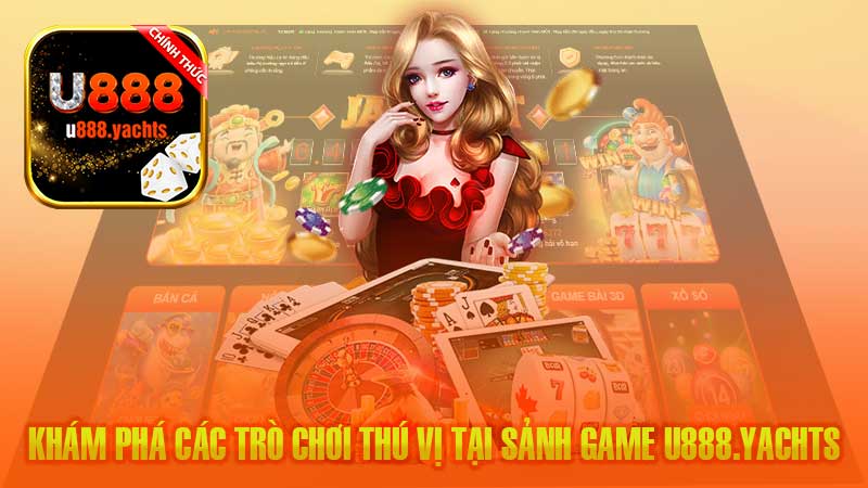 Khám phá các trò chơi thú vị tại sảnh game U888.