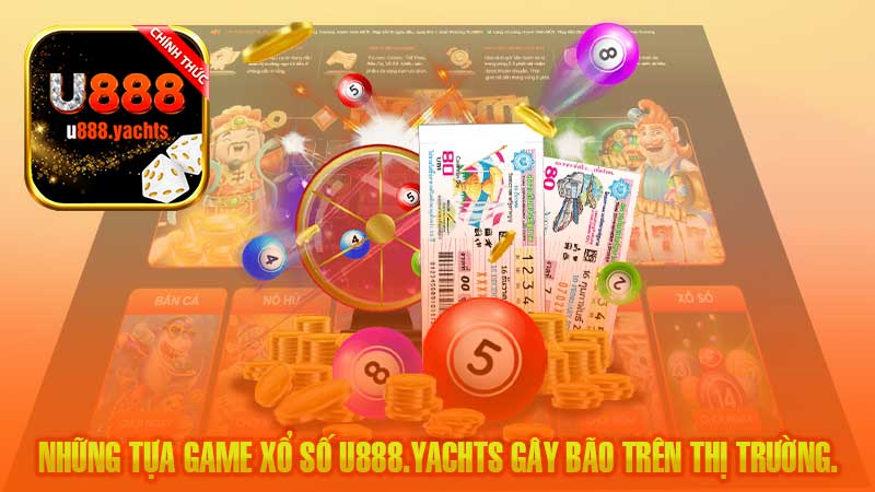 Những tựa game xổ số U888 gây bão trên thị trường.